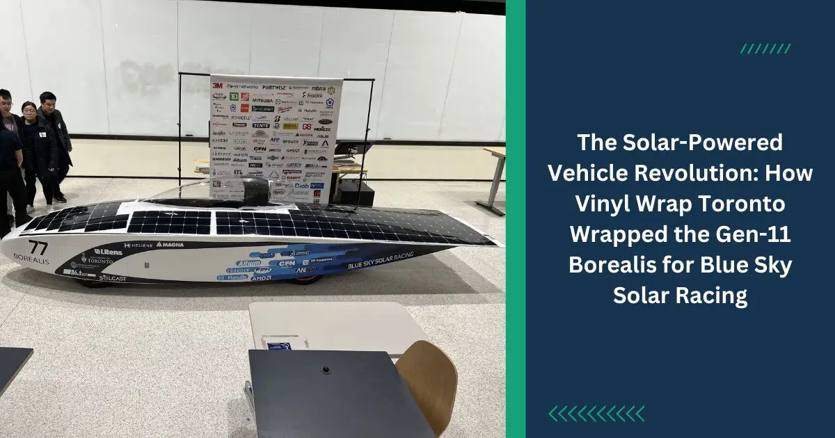 The Solar-Powered Vehicle Revolution How Vinyl Wrap Toronto Wrapped the Gen-11 Borealis for Blue Sky Solar Racing